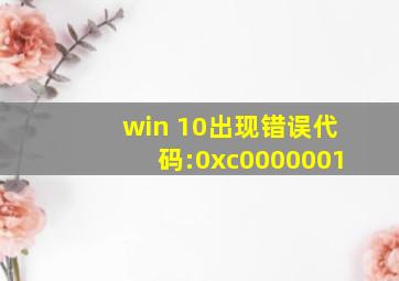 win 10出现错误代码:0xc0000001